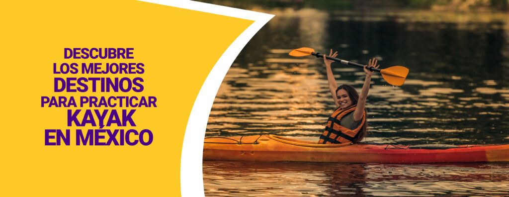 Descubre los mejores destinos para practicar kayak en México