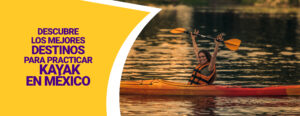 Descubre los mejores destinos para practicar kayak en México