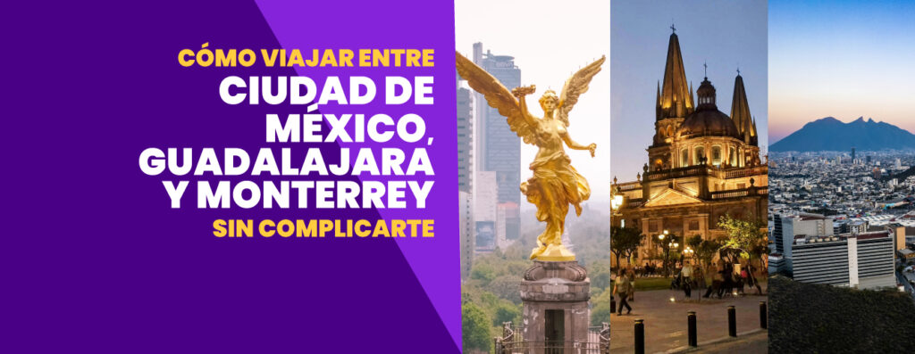 Cómo viajar entre Ciudad de México, Guadalajara y Monterrey sin complicarte