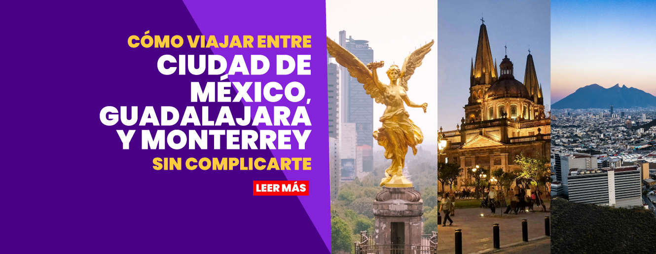Cómo viajar entre Ciudad de México, Guadalajara y Monterrey sin complicarte